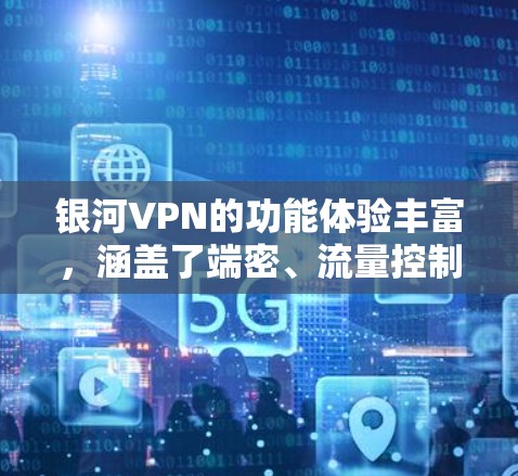 银河VPN的功能体验丰富，涵盖了端密、流量控制、数据保护、隐私设置等多个方面。以下是详细的步骤和注意事项