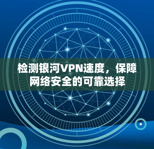 检测银河VPN速度，保障网络安全的可靠选择