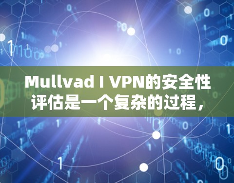 Mullvad I VPN的安全性评估是一个复杂的过程，涉及多种因素。以下是对Mullvad I的安全性的详细分析