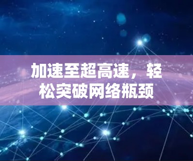 加速至超高速，轻松突破网络瓶颈