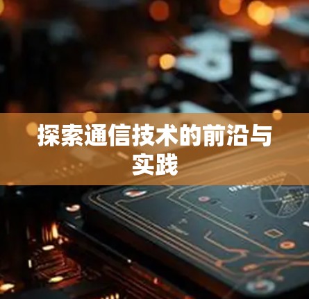探索通信技术的前沿与实践