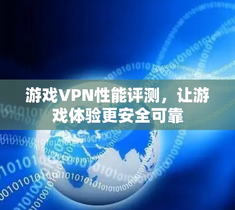 游戏VPN性能评测，让游戏体验更安全可靠