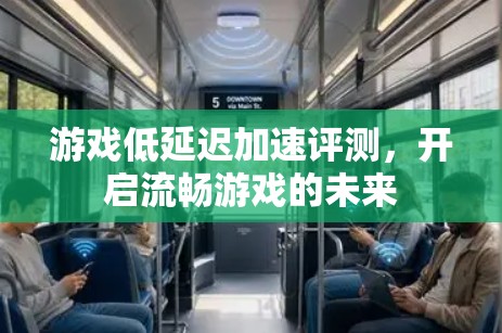 游戏低延迟加速评测，开启流畅游戏的未来