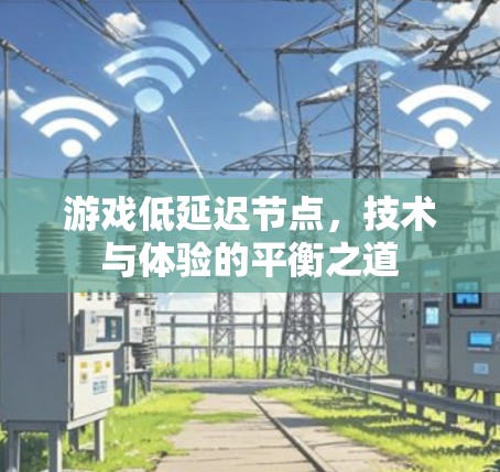 游戏低延迟节点，技术与体验的平衡之道