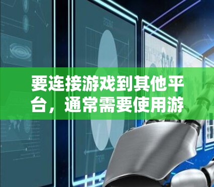 要连接游戏到其他平台，通常需要使用游戏的插件或连接器。以下是一些常见的方式和推荐软件