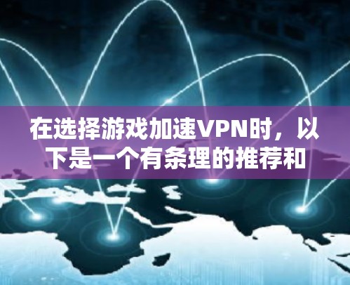 在选择游戏加速VPN时，以下是一个有条理的推荐和评估过程