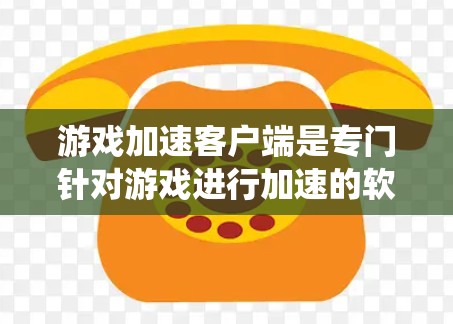 游戏加速客户端是专门针对游戏进行加速的软件，旨在提升游戏性能，减少延迟和等待时间。以下是对游戏加速客户端的系统性介绍