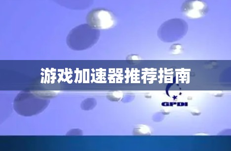 游戏加速器推荐指南