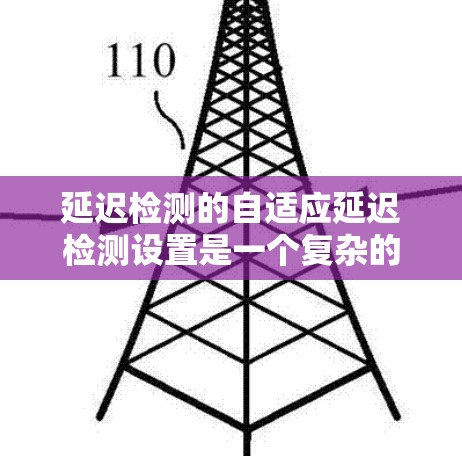 延迟检测的自适应延迟检测设置是一个复杂的过程，需要监控器的各个部分都设置得当，以提高引擎的响应速度和延迟检测的准确性。以下是对延迟检测的详细说明