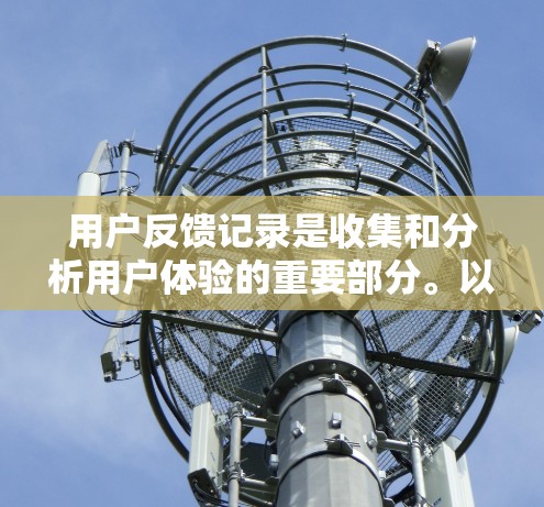 用户反馈记录是收集和分析用户体验的重要部分。以下是一些有效的方式，帮助你记录和记录用户的反馈