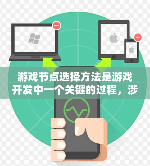 游戏节点选择方法是游戏开发中一个关键的过程，涉及多个方面，旨在优化游戏性能和效率。以下是对节点选择方法的详细总结