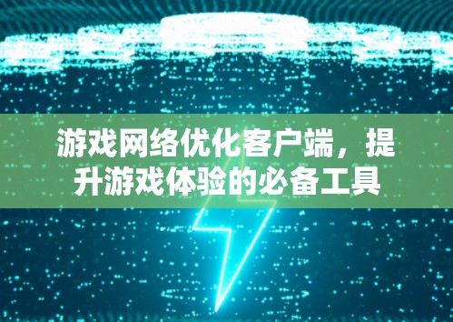 游戏网络优化客户端，提升游戏体验的必备工具