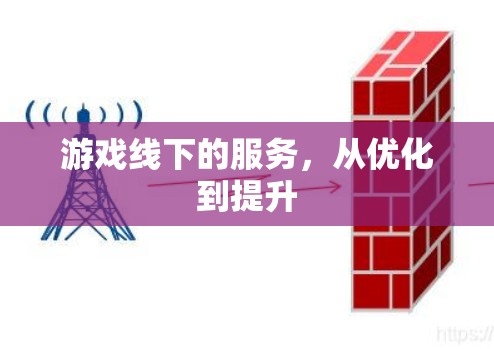 游戏线下的服务，从优化到提升