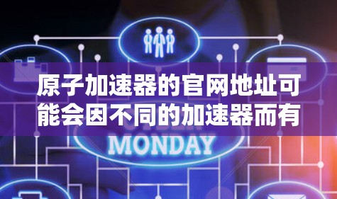 原子加速器的官网地址可能会因不同的加速器而有所不同，具体地址通常可以通过以下途径找到