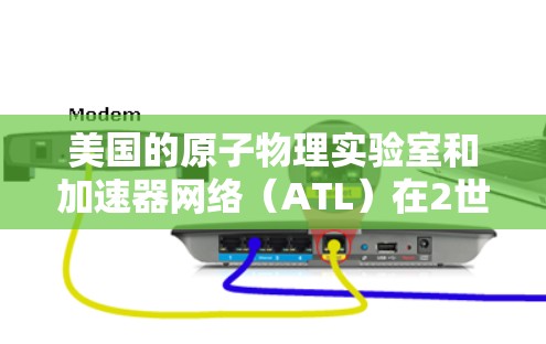 美国的原子物理实验室和加速器网络（ATL）在2世纪7年代至8年代间发展迅速，成为全球瞩目的原子物理学中心之一。以下是一些美国的原子加速器节点