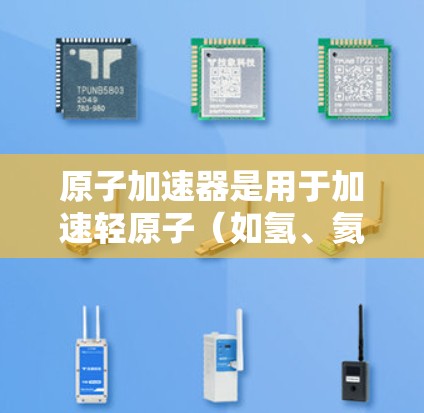 原子加速器是用于加速轻原子（如氢、氦等）的高能物理装置，而稳定连接是确保粒子在轨道上长时间稳定运行的关键组成部分。以下是对其的详细分析